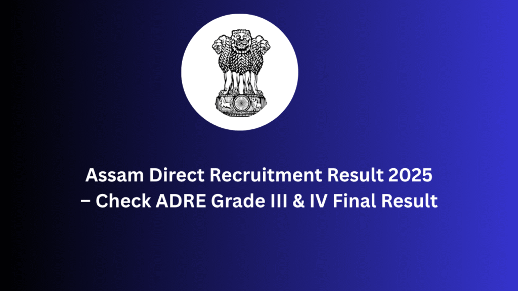 Assam Direct Recruitment Result 2025 – Check ADRE Grade III & IV Final Result
