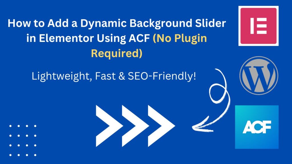 How to Add a Dynamic Background Slider in Elementor Using ACF (No Plugin Required)