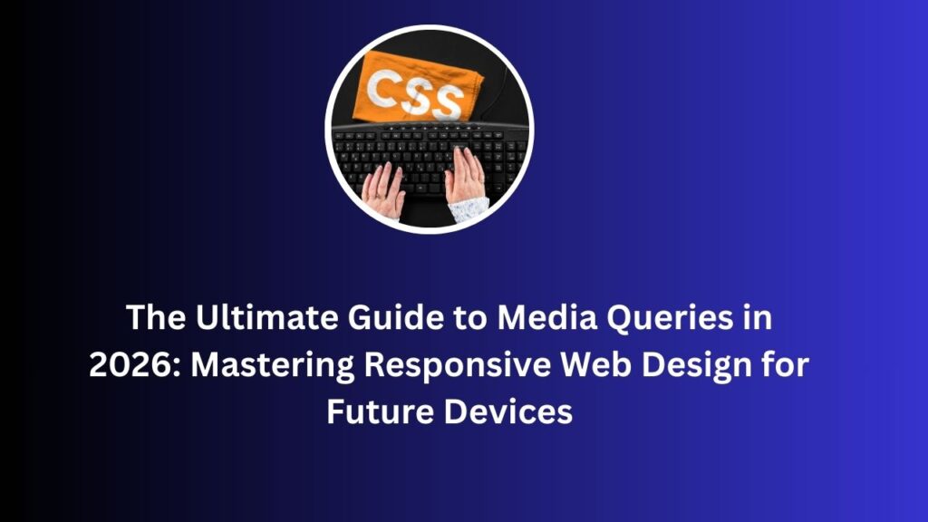 The Ultimate Guide to Media Queries in 2026: Mastering Responsive Web Design for Future Devices